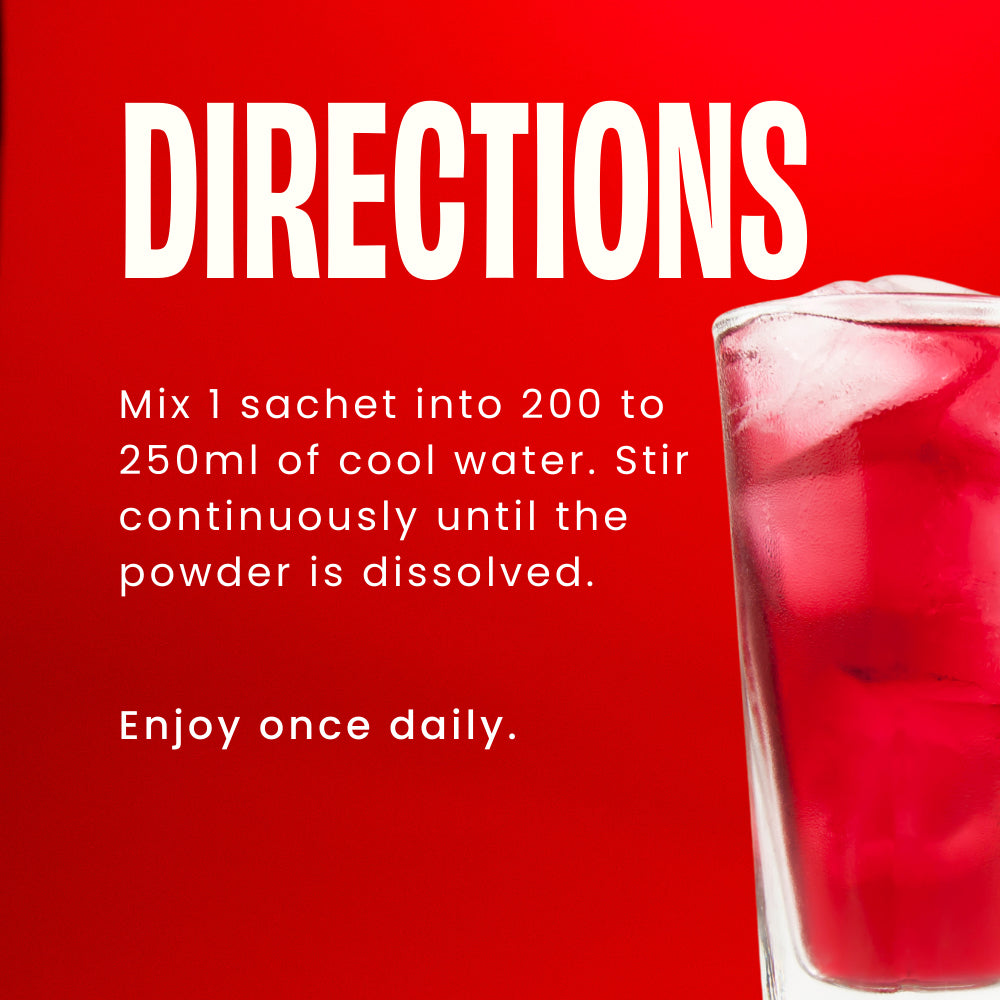 Directions: Mix 1 sachet into 200 to 250ml of cool water. Stir continuously until the powder is dissolved. Enjoy Once daily.